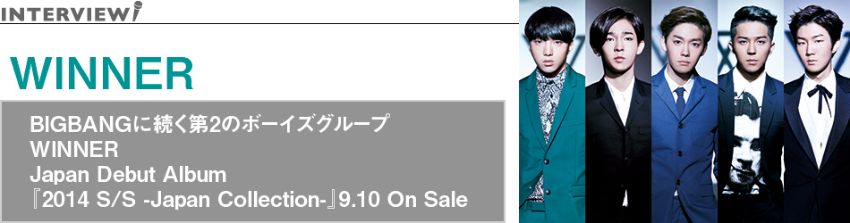 BIGBANGɑ2̃{[CYO[v
WINNER
Japan Debut Album
w2014 S/S -Japan Collection-x9.10 On Sale