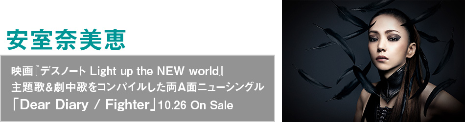 安室奈美恵 映画『デスノート Light up the NEW world』主題歌＆劇中歌をコンパイルしたニューシングル「Dear Diary / Fighter」10.26 On Sale